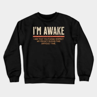 I'm awake. I ask that you please respect my privacy at this difficult time. Crewneck Sweatshirt